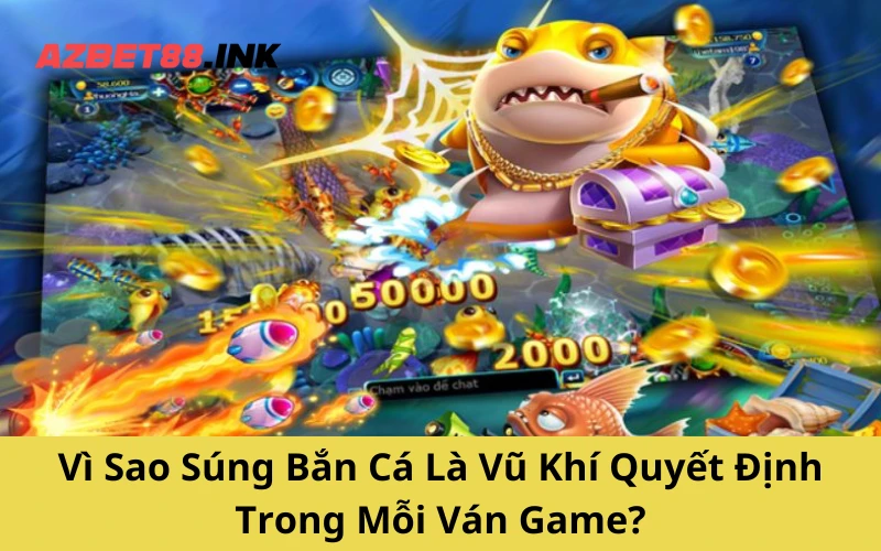 Vì Sao Súng Bắn Cá Là Vũ Khí Quyết Định Trong Mỗi Ván Game?